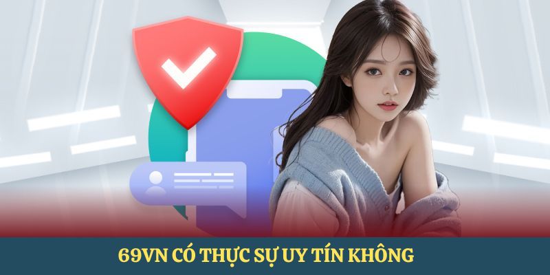 69VN có thực sự uy tín như lời đồn hay không?