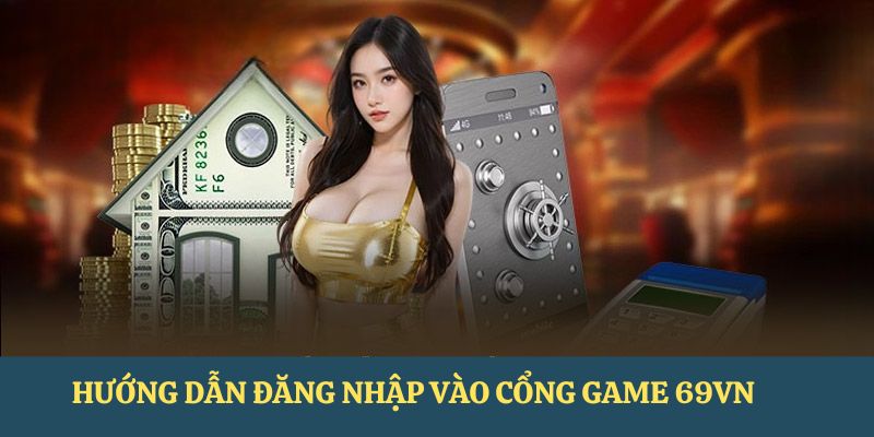 Chi tiết về quy trình đăng nhập vào cổng game uy tín tại 69VN