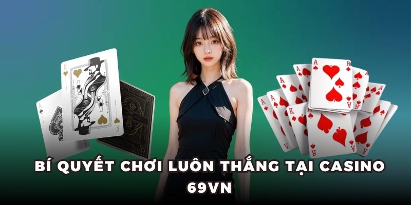 Bí quyết chơi luôn thắng tại casino 69VN