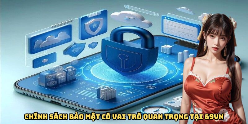 Chính sách bảo mật có vai trò quan trọng tại 69VN
