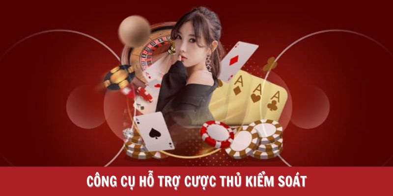 Công cụ hỗ trợ cược thủ kiểm soát