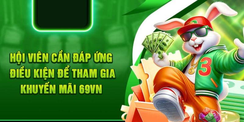 Điều kiện nhận khuyến mãi 69VN người mới cần tuân thủ