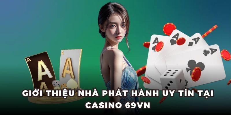 Giới thiệu nhà phát hành uy tín tại casino 69VN