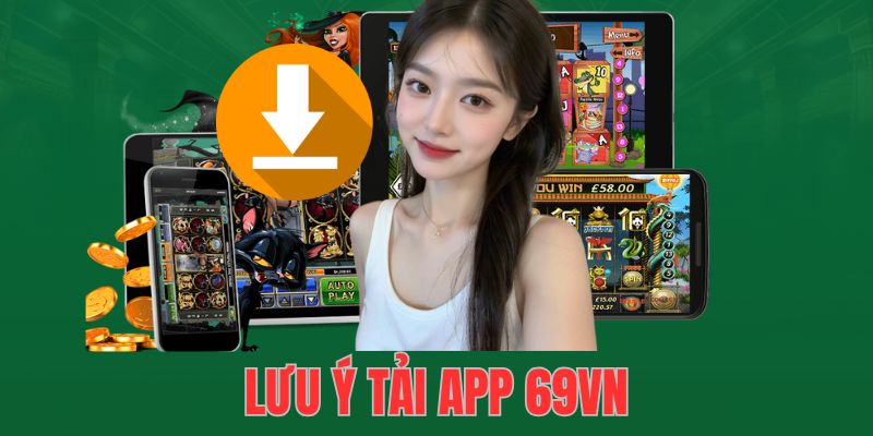 Lưu ý điều gì khi tiến hành tải 69VN ứng dụng 