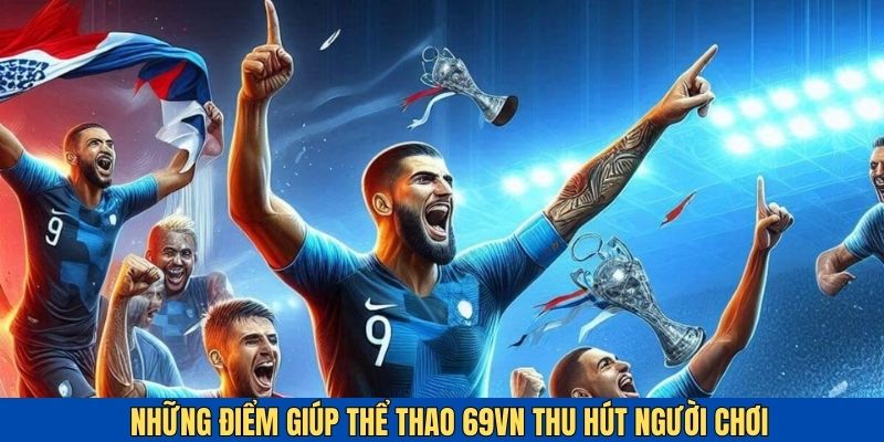 Những điểm nổi bật giúp 69VN thu hút người chơi