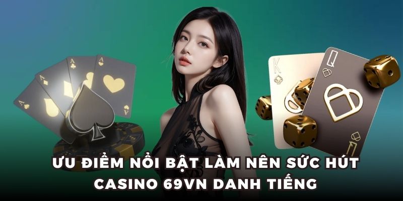 Ưu điểm nổi bật làm nên sức hút casino 69VN danh tiếng